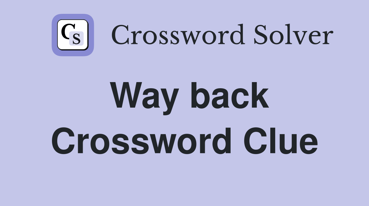 Way back Crossword Clue Answers Crossword Solver